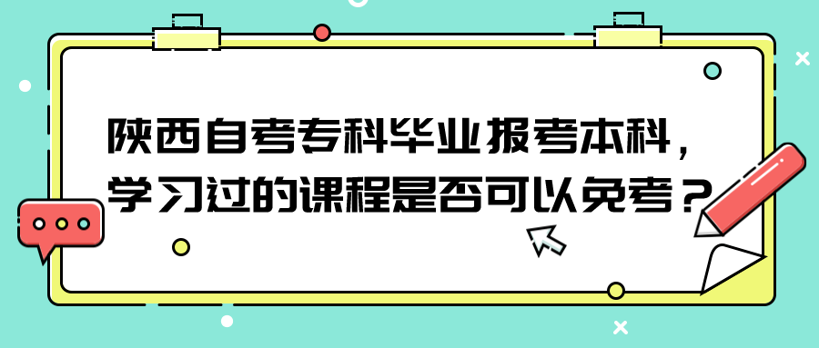 陕西自考专科毕业报考本科，学习过的课程是否可以免考？(图1)