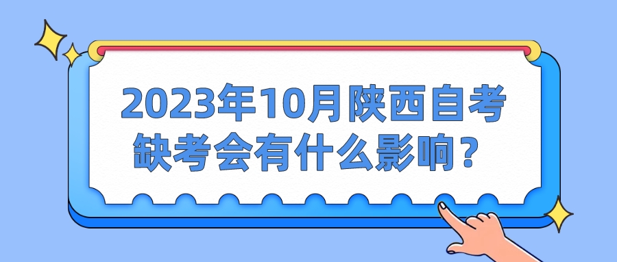 2023年10月陕西自考缺考会有什么影响？(图1)