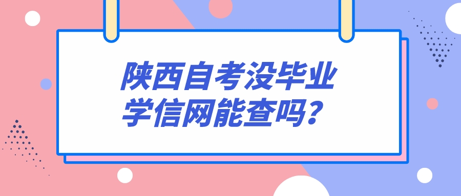 陕西自考没毕业学信网能查吗？(图1)