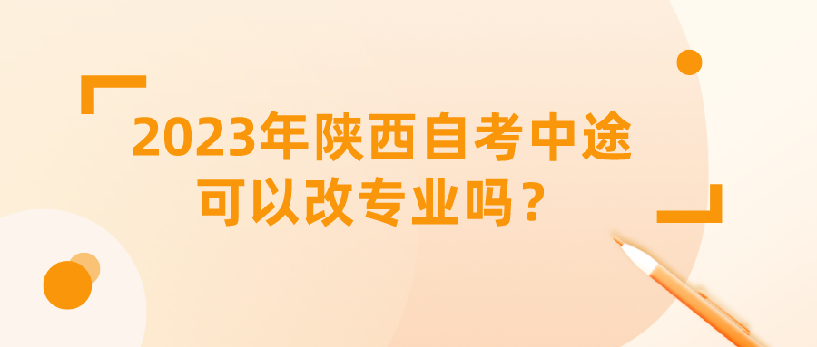 2023年陕西自考中途可以改专业吗？(图1)