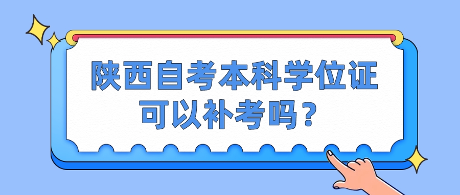 陕西自考本科学位证可以补考吗？(图1)