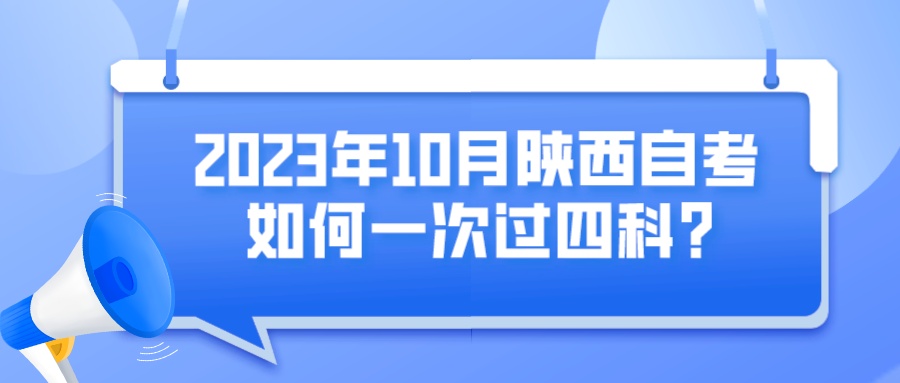 2023年10月陕西自考如何一次过四科？(图1)