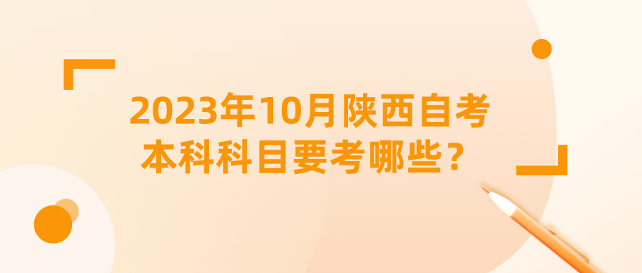 2023年10月陕西自考本科科目要考哪些？(图1)