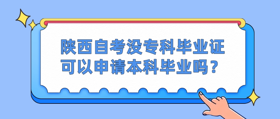 陕西自考没专科毕业证可以申请本科毕业吗？(图1)
