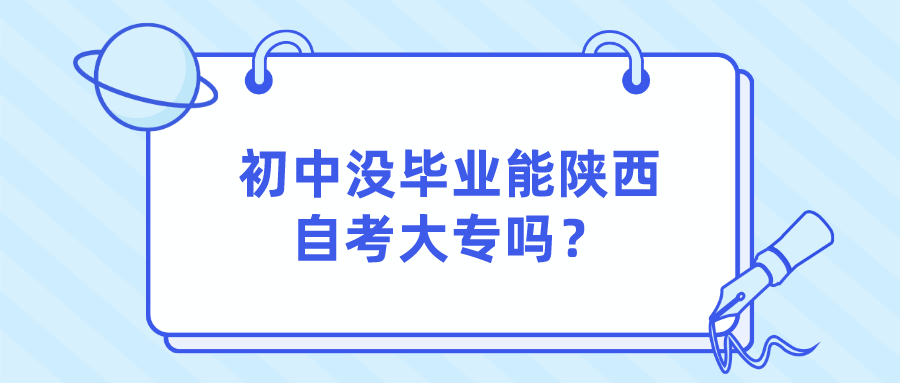 初中没毕业能陕西自考大专吗？(图1)