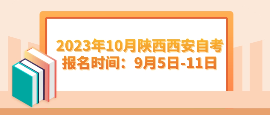 2023年10月陕西西安自考报名时间：9月5日-11日(图1)