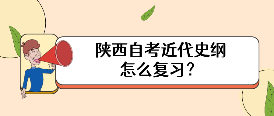 陕西自考近代史纲怎么复习？(图1)