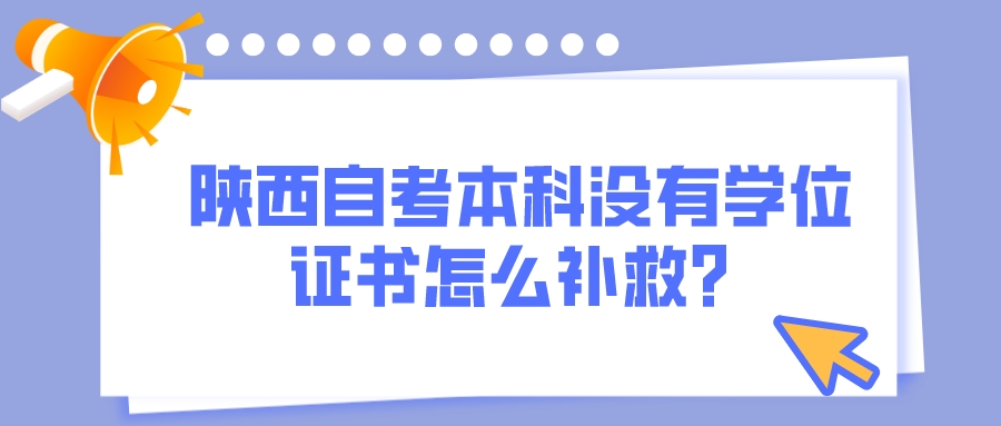  陕西自考本科没有学位证书怎么补救？