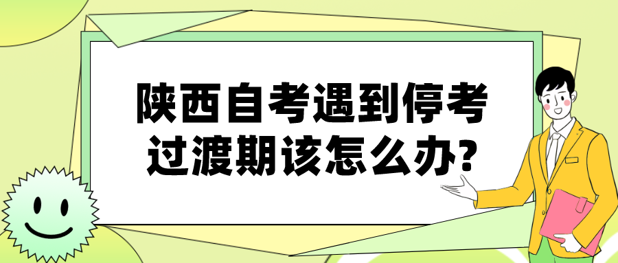 陕西自考遇到停考过渡期该怎么办?