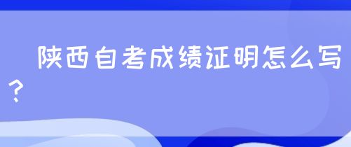 ​陕西自考成绩证明怎么写?