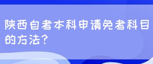 陕西自考本科申请免考科目的方法？