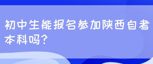 初中生能报名参加陕西自考本科吗？