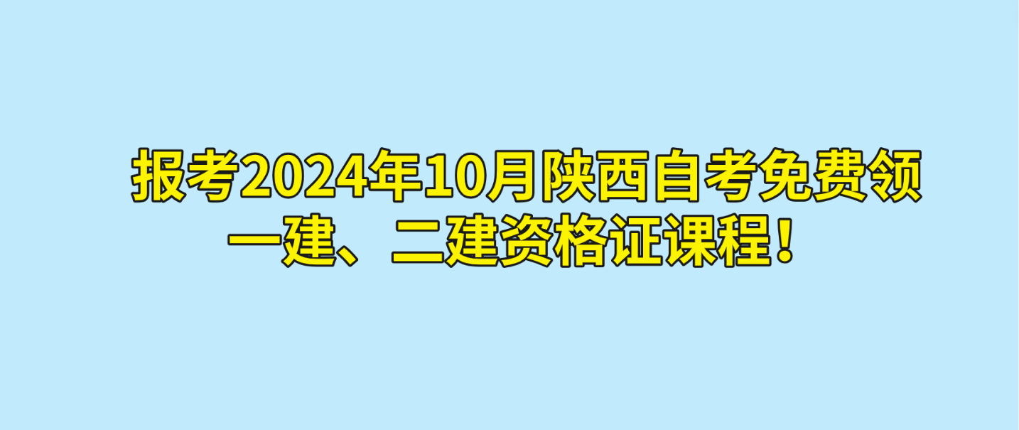 限时福利！报考2024年10月陕西自考免费领一建、二建资格证课程！送完即止！(图2)