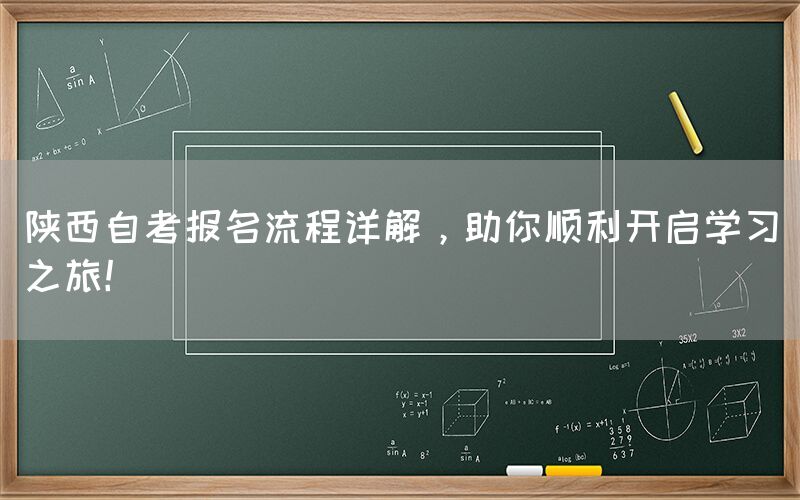 陕西自考报名流程详解，助你顺利开启学习之旅！