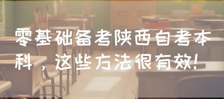 零基础备考陕西自考本科，这些方法很有效！