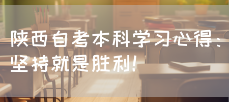 陕西自考本科学习心得：坚持就是胜利！