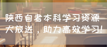 陕西自考本科学习资源大放送，助力高效学习！