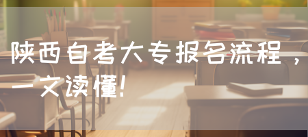 陕西自考大专报名流程，一文读懂！