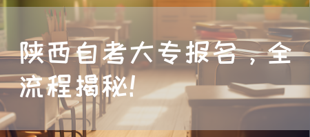 陕西自考大专报名，全流程揭秘！