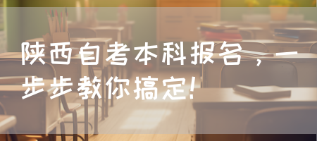 陕西自考本科报名，一步步教你搞定！(图1)