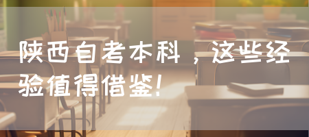 陕西自考本科，这些经验值得借鉴！(图1)