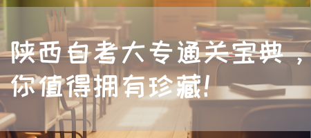 陕西自考大专通关宝典，你值得拥有珍藏！