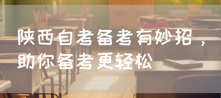 陕西自考备考有妙招，助你备考更轻松(图1)