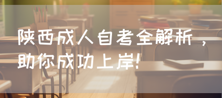 陕西成人自考全解析，助你成功上岸！(图1)