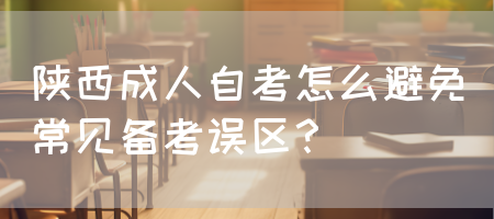 陕西成人自考怎么避免常见备考误区？(图1)