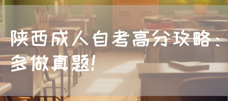 陕西成人自考高分攻略：多做真题！(图1)