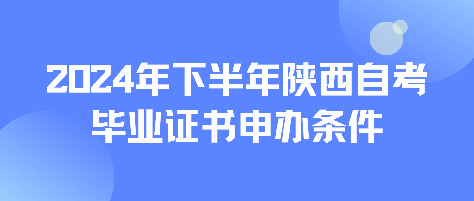 2024年下半年陕西自考毕业证书申办条件(图1)