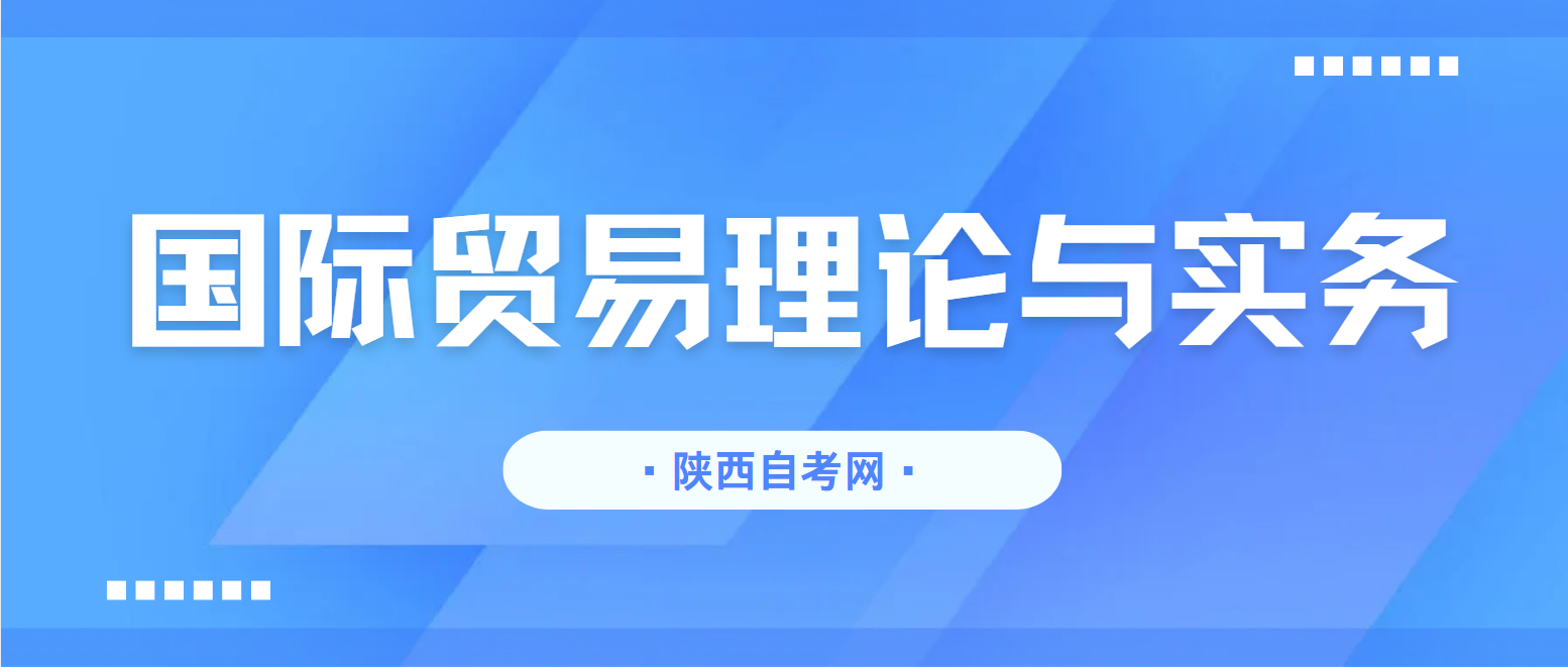 2025年4月陕西自考00149《国际贸易理论与实务》考点串讲三(图1)