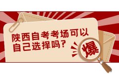 2021年陕西自考考场可以自己选择吗?