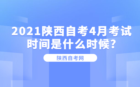 2021陕西自考4月考试时间是什么时候?(图1)