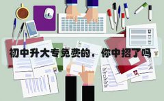 初中升大专免费的，你中招了吗?