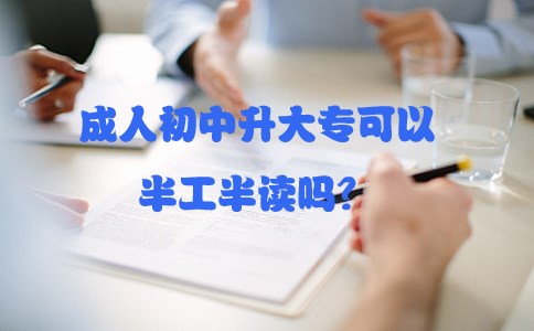 成人初中升大专可以半工半读吗?(图1) 成人初中升大专可以半工半读吗?(图1)
