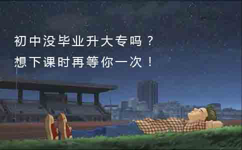 初中没毕业升大专吗？想下课时再等你一次！(图1)
