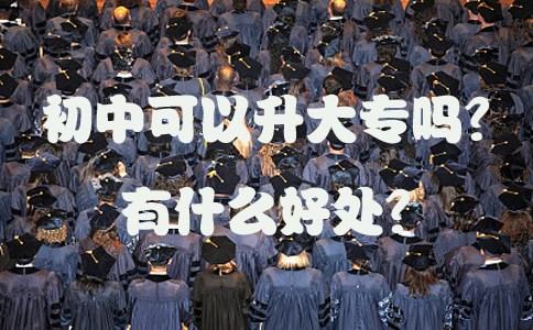 初中可以升大专吗？有什么好处？(图1)