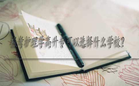 报考护理学高升专可以选择什么学校？(图1)