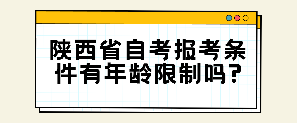 陕西省自考报考条件有年龄限制吗?(图1)